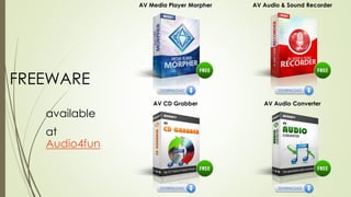 AV Media Player Morpher AV Audio & Sound Recorder
AV CD Grabber AV Audio Converter
available
at
Audio4fun
FREEWARE
 