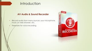 AV Audio & Sound Recorder
• Record audio from many sources: your microphone,
music on web browser, etc.
• Freeware for voice recording.
Introduction
 