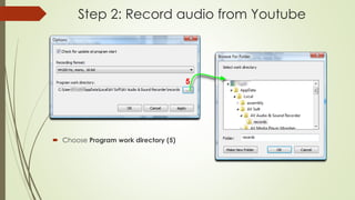 Step 2: Record audio from Youtube
 Choose Program work directory (5)
 