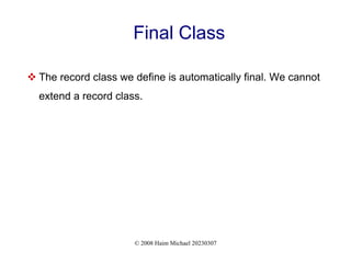 © 2008 Haim Michael 20230307
Final Class
 The record class we define is automatically final. We cannot
extend a record class.
 