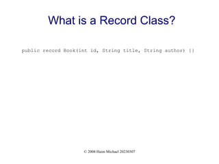 © 2008 Haim Michael 20230307
What is a Record Class?
public record Book(int id, String title, String author) {}
 
