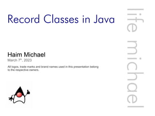 Record Classes in Java
Haim Michael
March 7th
, 2023
All logos, trade marks and brand names used in this presentation belong
to the respective owners.
life
michae
l
 