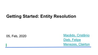 Getting Started: Entity Resolution
Macêdo, Crislânio
Dieb, Felipe
Menezes, Clairton
05, Feb, 2020
 