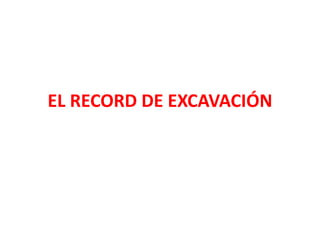 EL RECORD DE EXCAVACIÓN
 