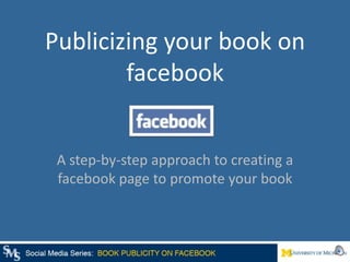 Publicizing your book on facebook A step-by-step approach to creating a facebook page to promote your book 