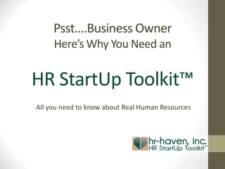 Psst….Business Owner
     Here’s Why You Need an


HR StartUp Toolkit™
All you need to know about Real Human Resources
 