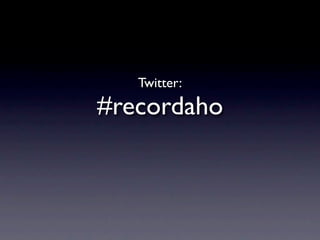 Twitter:
#recordaho
 
