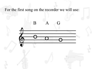 For the first song on the recorder we will use:


                 B       A      G
 