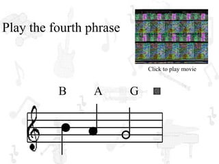 Play the fourth phrase

                             Click to play movie


          B      A       G
 