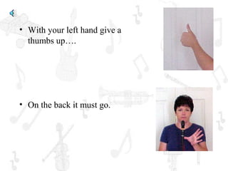 • With your left hand give a
  thumbs up….




• On the back it must go.
 