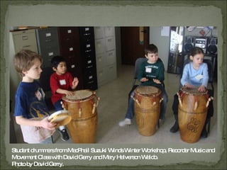 Student drummers from MacPhail Suzuki Winds Winter Workshop, Recorder Music and Movement Class with David Gerry and Mary Halverson Waldo.  Photo by David Gerry. 