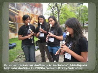 Peruvian recorder students Andrea Catacora, Andrea Nicole León, María Alejandra Nieto, and Andrea Solis at the 2008 SAA Conference. Photo by Caroline Fraser. 