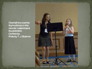 Clea Galhano coaches Sophia Schoen in the recorder masterclass at the 2006 SAA Conference.  Photo by T. J. Boatman 