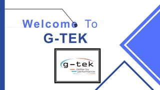 Welcome To
G-TEK
 