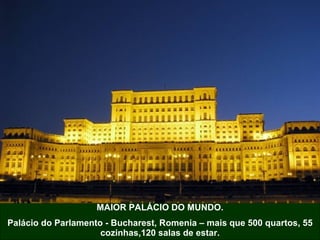 MAIOR PALÁCIO DO MUNDO. Palácio do Parlamento - Bucharest, Romenia – mais que 500 quartos, 55 cozinhas,120 salas de estar. 