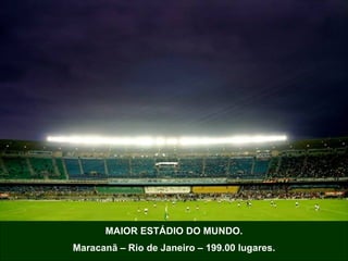 MAIOR ESTÁDIO DO MUNDO. Maracanã – Rio de Janeiro – 199.00 lugares. 