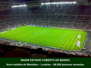 MAIOR ESTÁDIO COBERTO DO MUNDO. Novo estádio de Wembley – Londres – 90.000 pessoas sentadas. 