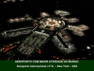AEROPORTO COM MAIOR ATIVIDADE DO MUNDO. Aeroporto Internacional J.F.K. – New York – USA 