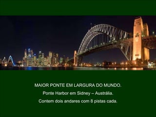 MAIOR PONTE EM LARGURA DO MUNDO. Ponte Harbor em Sidney – Austrália. Contem dois andares com 8 pistas cada. 