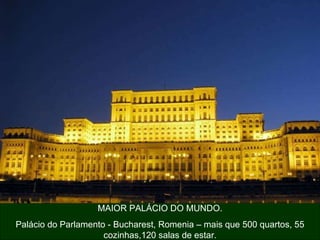 MAIOR PALÁCIO DO MUNDO. Palácio do Parlamento - Bucharest, Romenia – mais que 500 quartos, 55 cozinhas,120 salas de estar. 