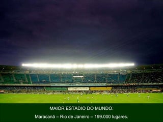 MAIOR ESTÁDIO DO MUNDO. Maracanã – Rio de Janeiro – 199.000 lugares. 