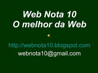 Web Nota 10 O melhor da Web http://webnota10.blogspot.com [email_address] 