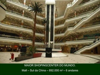 MAIOR SHOPINGCENTER DO MUNDO. Mall – Sul da China – 892.000 m 2  – 6 andares 