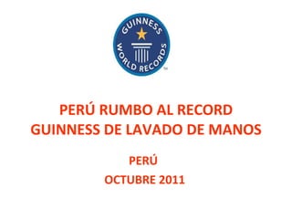 PERÚ RUMBO AL RECORD GUINNESS DE LAVADO DE MANOS PERÚ  OCTUBRE 2011 