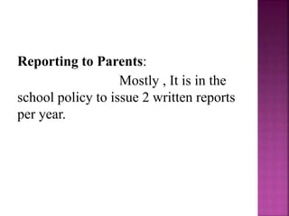 Reporting to Parents:
Mostly , It is in the
school policy to issue 2 written reports
per year.
 