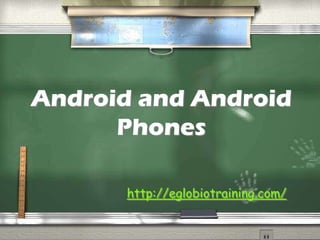 Android and Android
      Phones

      http://eglobiotraining.com/
 