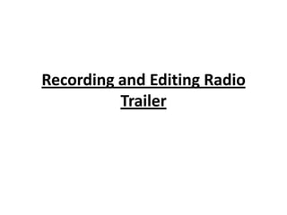 Recording and Editing Radio
          Trailer
 