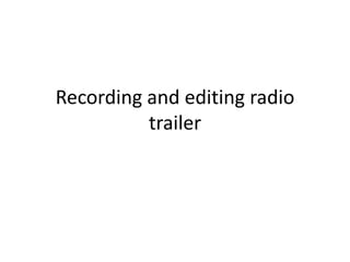 Recording and editing radio
          trailer
 