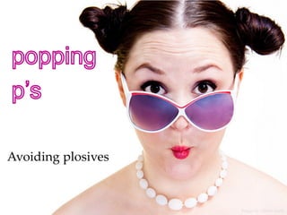 Avoiding plosives
Image by Alison Faith  
 