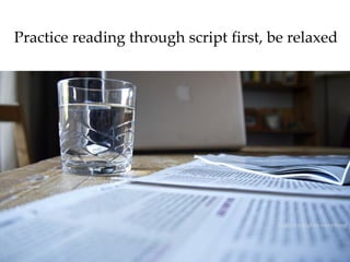Practice reading through script first, be relaxed 
Image by slightly everything  
 