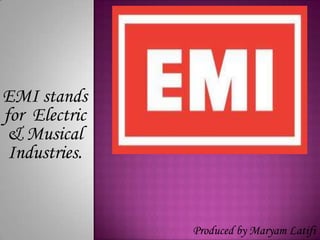 EMI stands for  Electric & Musical Industries.  Produced by Maryam Latifi 