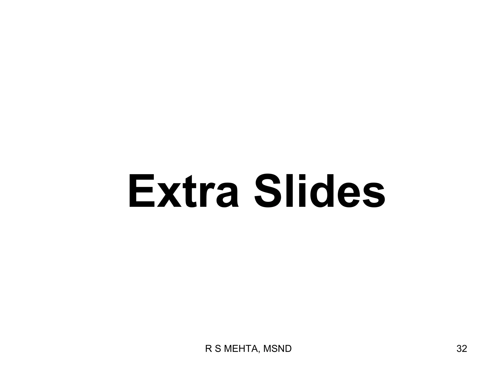Extra Slides


   R S MEHTA, MSND   32
 
