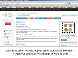 Consulting other records: • gives useful comparanda/context
• improves consistency (although beware of ‘drift’)
 