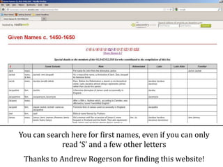 You can search here for first names, even if you can only
read ‘S’ and a few other letters
Thanks to Andrew Rogerson for finding this website!
 