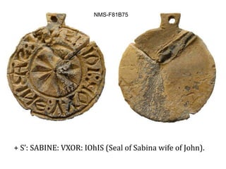 + S’: SABINE: VXOR: IOhIS (Seal of Sabina wife of John).
NMS-F81B75
 