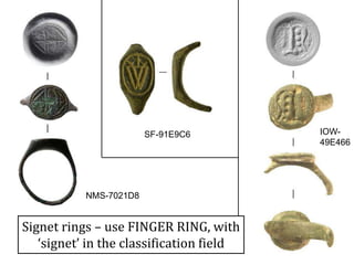 Signet rings – use FINGER RING, with
‘signet’ in the classification field
NMS-7021D8
SF-91E9C6 IOW-
49E466
 