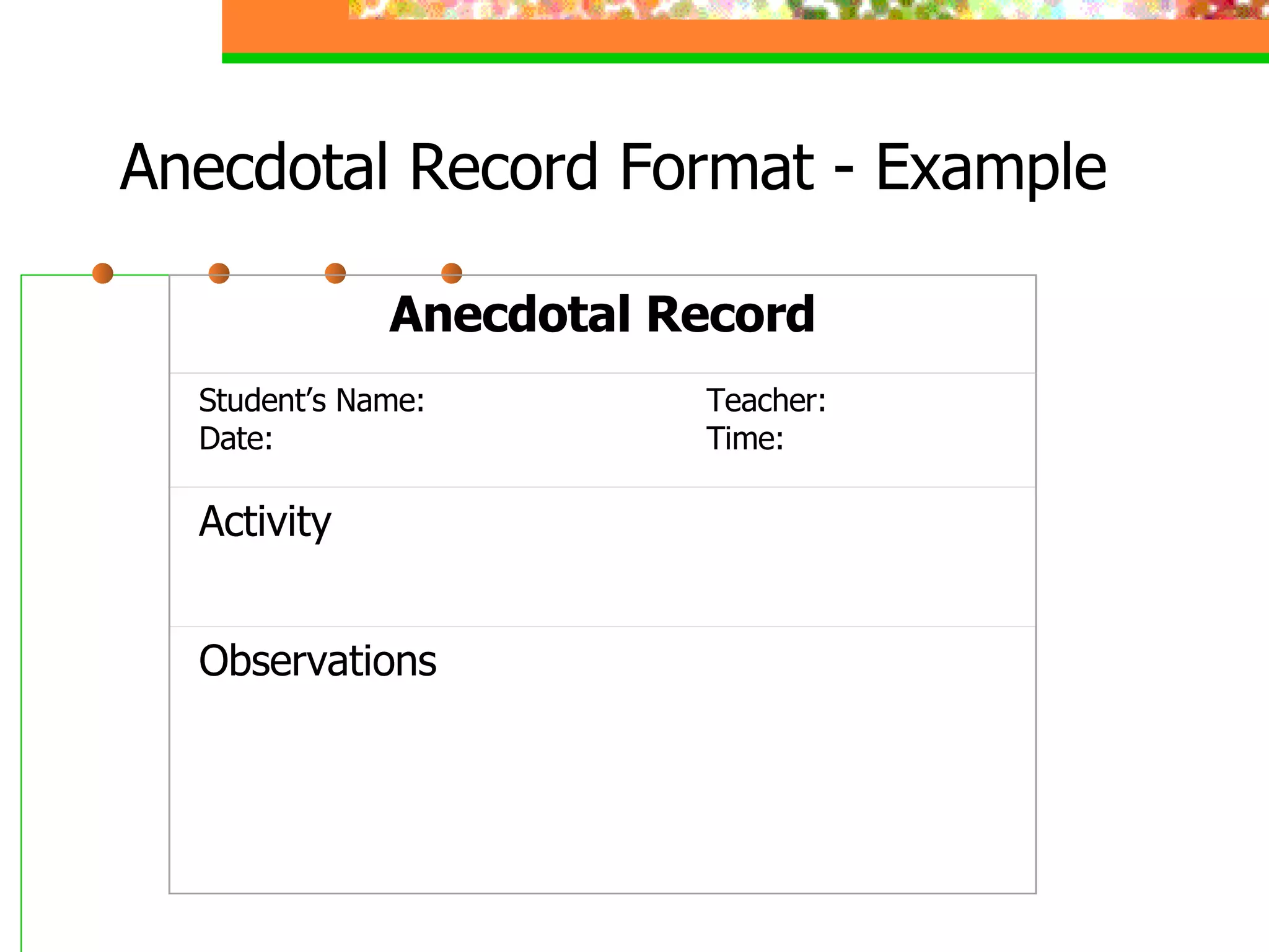 Anecdotal Record Format - Example Anecdotal Record Student’s Name:   Teacher: Date: Time: Activity     Observations               