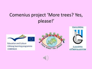 Comenius project ‘More trees? Yes,
please!’
 