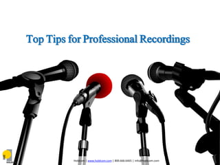 Top Tips for Professional Recordings




          Holdcom | www.holdcom.com | 800.666.6465 | info@holdcom.com
 