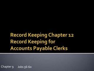 Record Keeping Chapter 12Record Keeping for Accounts Payable Clerks Chapter 9 Jobs 56-60 