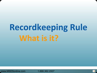 4
Recordkeeping Rule
What is it?
www.MSDSonline.com 1.888.362.2007
 
