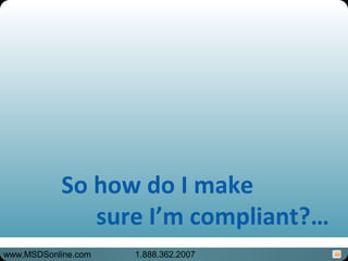 48
So how do I make
sure I’m compliant?…
www.MSDSonline.com 1.888.362.2007
 