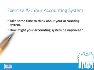Exercise #2: Your Accounting System
• Take some time to think about your accounting
system.
• How might your accounting system be improved?
 