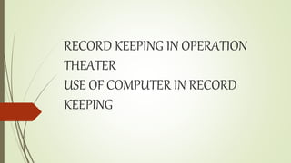 RECORD KEEPING IN OPERATION
THEATER
USE OF COMPUTER IN RECORD
KEEPING
 
