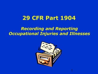 1
29 CFR Part 1904
Recording and Reporting
Occupational Injuries and Illnesses
 