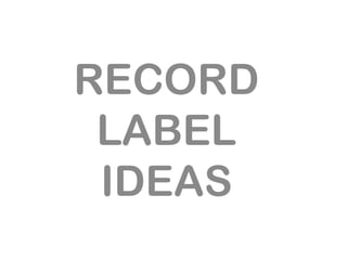 RECORD
LABEL
IDEAS
 